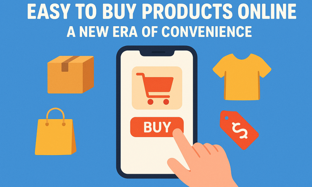 Easy to Buy Products Online: A New Era of Convenience